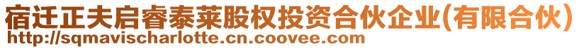 宿遷正夫啟睿泰萊股權(quán)投資合伙企業(yè)(有限合伙)