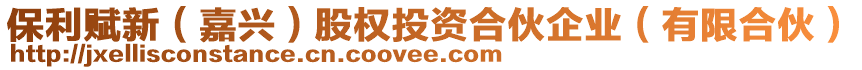 保利賦新(嘉興)股權投資合伙企業(有限合伙)