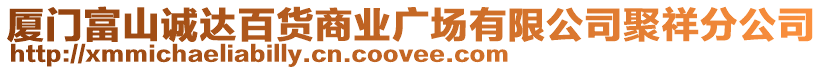 廈門富山誠達(dá)百貨商業(yè)廣場(chǎng)有限公司聚祥分公司