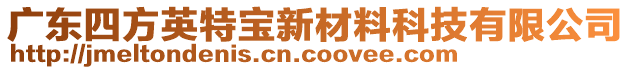 廣東四方英特寶新材料科技有限公司