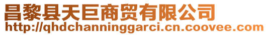 昌黎縣天巨商貿(mào)有限公司