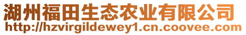 湖州福田生態(tài)農(nóng)業(yè)有限公司