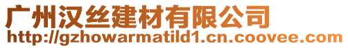 廣州漢絲建材有限公司
