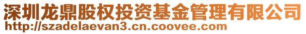 深圳龍鼎股權(quán)投資基金管理有限公司