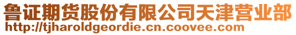 魯證期貨股份有限公司天津營業(yè)部