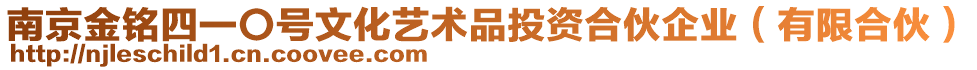南京金銘四一〇號(hào)文化藝術(shù)品投資合伙企業(yè)(有限合伙)