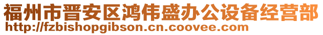 福州市晉安區(qū)鴻偉盛辦公設備經(jīng)營部