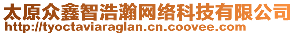 太原眾鑫智浩瀚網(wǎng)絡(luò)科技有限公司