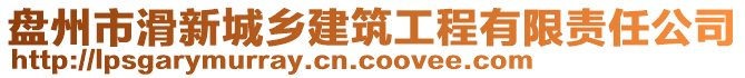 盤州市滑新城鄉(xiāng)建筑工程有限責任公司