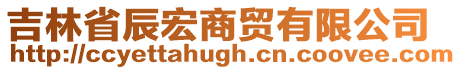吉林省辰宏商貿有限公司