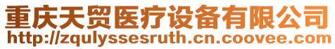 重慶天貿(mào)醫(yī)療設(shè)備有限公司