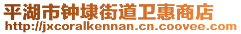 平湖市鐘埭街道衛(wèi)惠商店