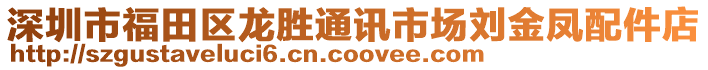 深圳市福田區(qū)龍勝通訊市場劉金鳳配件店