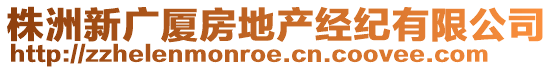 株洲新廣廈房地產(chǎn)經(jīng)紀(jì)有限公司