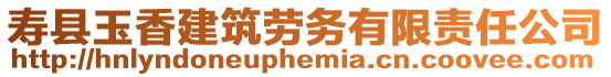 壽縣玉香建筑勞務(wù)有限責任公司