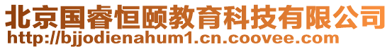 北京國(guó)睿恒頤教育科技有限公司