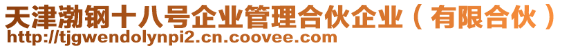 天津渤鋼十八號(hào)企業(yè)管理合伙企業(yè)(有限合伙)