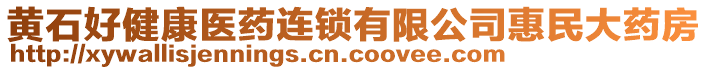 黃石好健康醫(yī)藥連鎖有限公司惠民大藥房