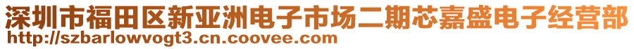 深圳市福田區(qū)新亞洲電子市場(chǎng)二期芯嘉盛電子經(jīng)營(yíng)部