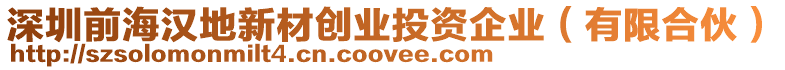 深圳前海漢地新材創(chuàng)業(yè)投資企業(yè)（有限合伙）