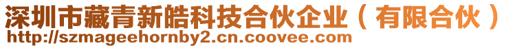 深圳市藏青新皓科技合伙企業(yè)（有限合伙）