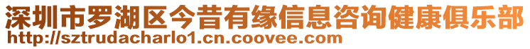 深圳市羅湖區(qū)今昔有緣信息咨詢健康俱樂部