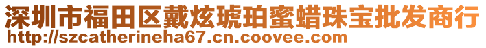 深圳市福田區(qū)戴炫琥珀蜜蠟珠寶批發(fā)商行