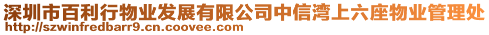 深圳市百利行物業(yè)發(fā)展有限公司中信灣上六座物業(yè)管理處