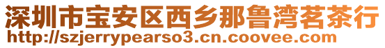 深圳市寶安區(qū)西鄉(xiāng)那魯灣茗茶行