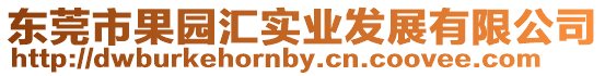 東莞市果園匯實(shí)業(yè)發(fā)展有限公司