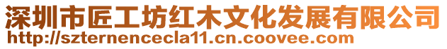 深圳市匠工坊紅木文化發(fā)展有限公司