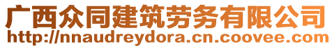 廣西眾同建筑勞務(wù)有限公司