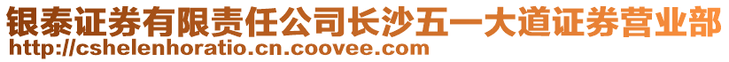 銀泰證券有限責(zé)任公司長(zhǎng)沙五一大道證券營(yíng)業(yè)部