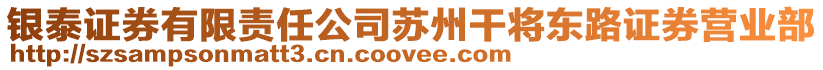 銀泰證券有限責任公司蘇州干將東路證券營業(yè)部