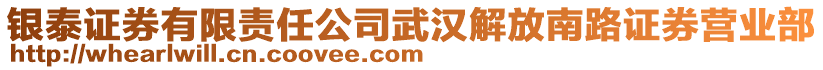 銀泰證券有限責(zé)任公司武漢解放南路證券營(yíng)業(yè)部