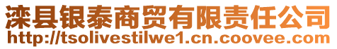 灤縣銀泰商貿(mào)有限責任公司