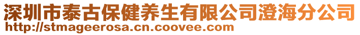 深圳市泰古保健養(yǎng)生有限公司澄海分公司