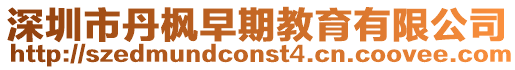 深圳市丹楓早期教育有限公司