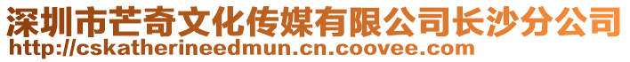 深圳市芒奇文化傳媒有限公司長沙分公司