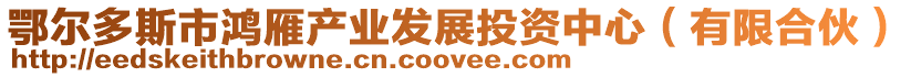 鄂爾多斯市鴻雁產(chǎn)業(yè)發(fā)展投資中心（有限合伙）