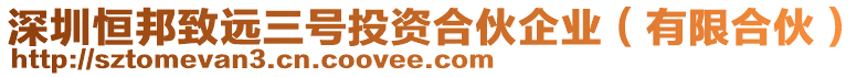 深圳恒邦致遠(yuǎn)三號(hào)投資合伙企業(yè)（有限合伙）