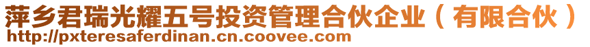 萍鄉(xiāng)君瑞光耀五號投資管理合伙企業(yè)（有限合伙）