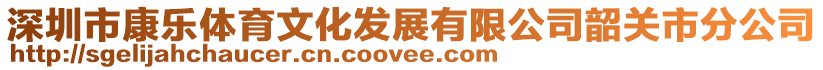 深圳市康樂體育文化發展有限公司韶關市分公司