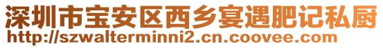 深圳市寶安區(qū)西鄉(xiāng)宴遇肥記私廚