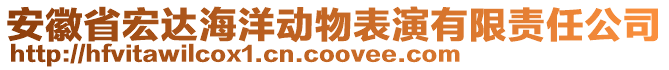 安徽省宏達(dá)海洋動物表演有限責(zé)任公司