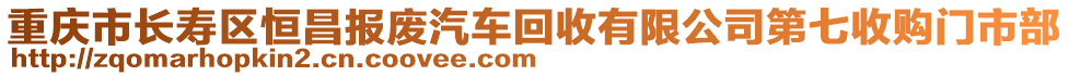 重慶市長壽區(qū)恒昌報廢汽車回收有限公司第七收購門市部