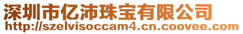 深圳市億沛珠寶有限公司