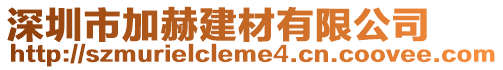 深圳市加赫建材有限公司