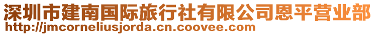 深圳市建南國際旅行社有限公司恩平營業(yè)部