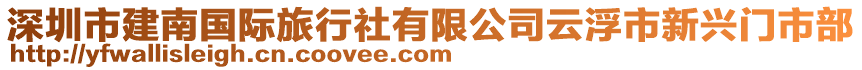 深圳市建南國際旅行社有限公司云浮市新興門市部